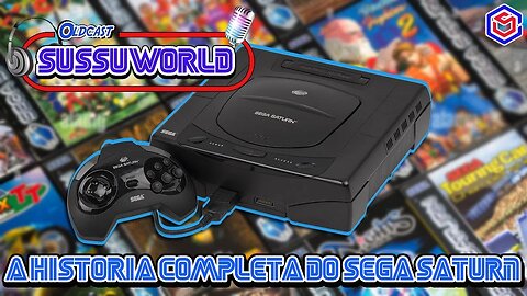 Oldcast SussuWorld #12 - A História Completa do Sega Saturn !!