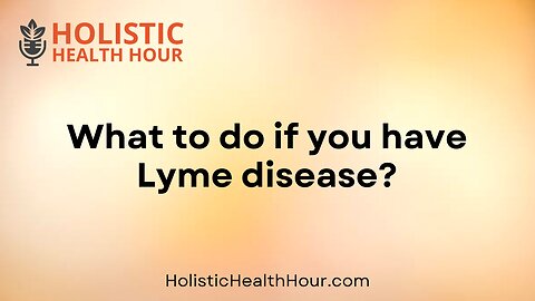 What to do if you have Lyme disease?