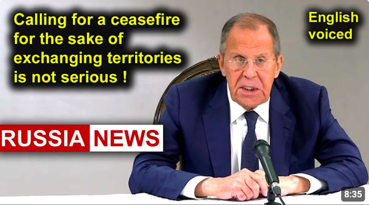 Calling for a ceasefire for the sake of exchanging territories is not serious! Lavrov, Russia