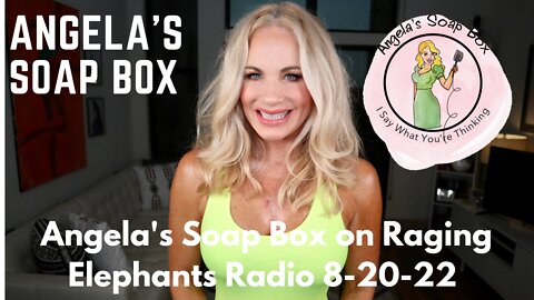 Angela's Soap Box on Raging Elephants Radio 8-20-22