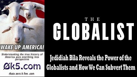 Jedidiah Bila Reveals the Power of the Globalists and How We Can Subvert Them