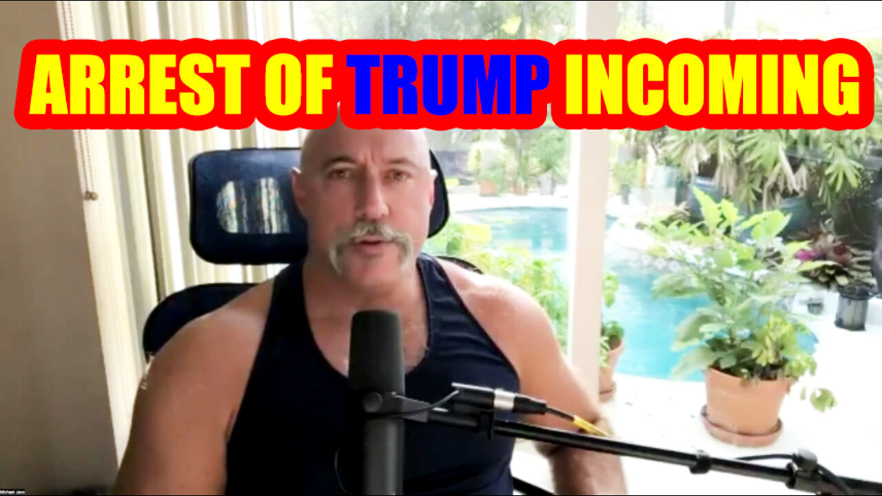 Michael Jaco Huge Intel "Arrest Of Trump Incoming"