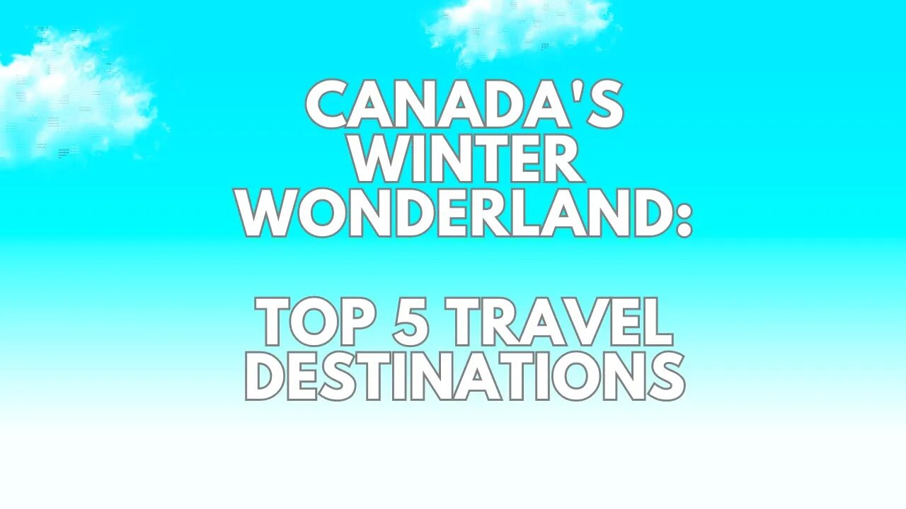 Canada's Winter Wonderland: Top 5 Destinations