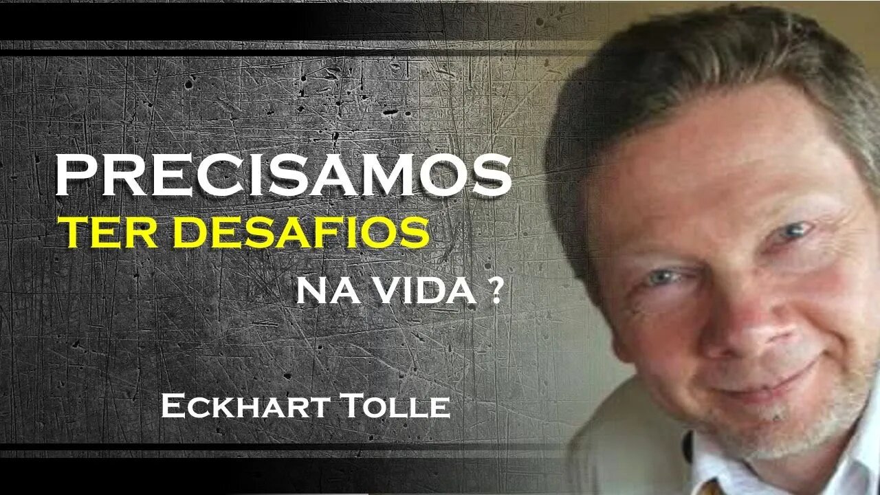 PORQUE PRECISAMOS DE DESAFIOS NA VIDA, ECKHART TOLLE DUBLADO 2023