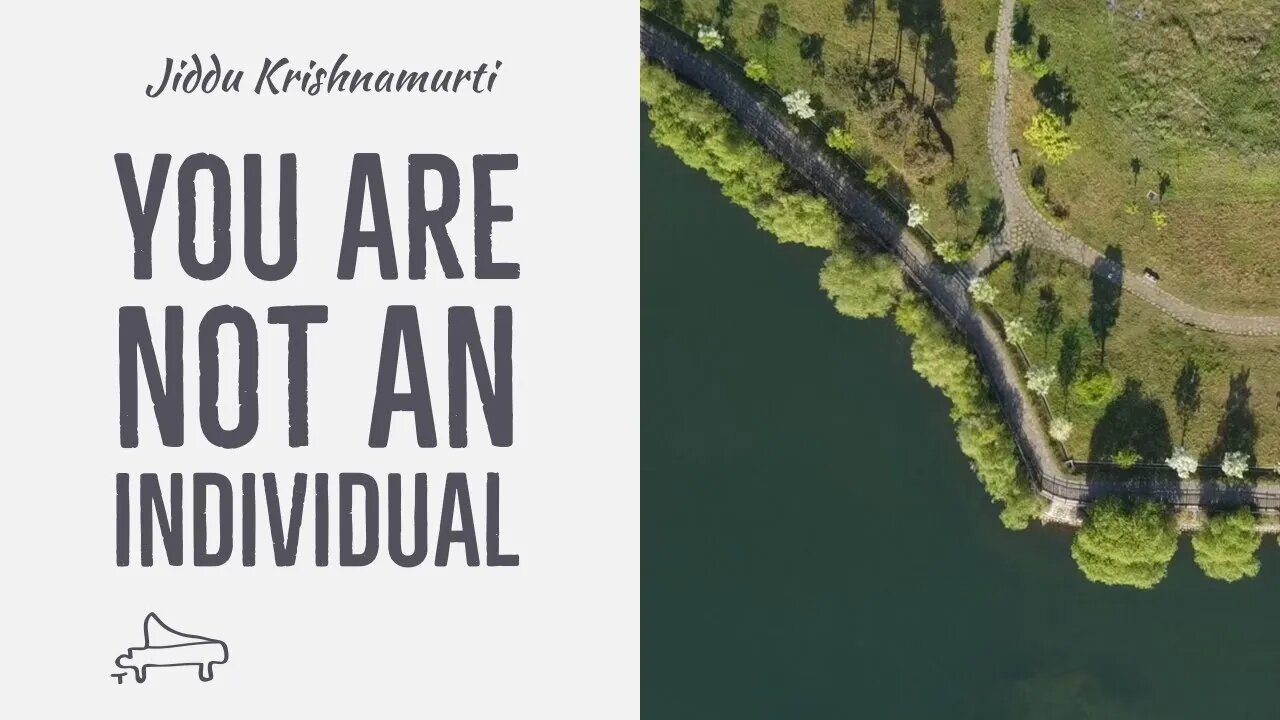 J Krishnamurti | You are not an individual | immersive pointer | piano A-Loven