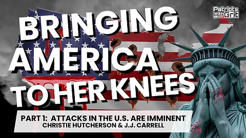 Bringing America To Her Knees: Attacks In The U.S. Are Imminent (Part 1 of 2) | Christie Hutcherson & J.J. Carrell