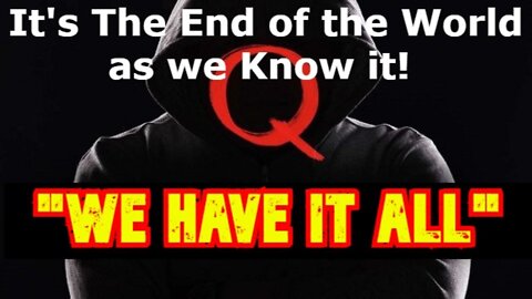 It's The End of the World as we Know it! – The Fall of the Cabal! – "We Have It All"