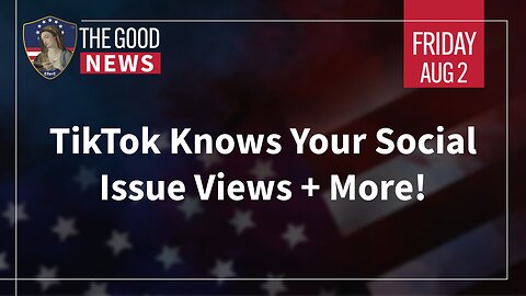 The Good News - August 2nd, 2024: TikTok Knows Your Social Issue Views + More!