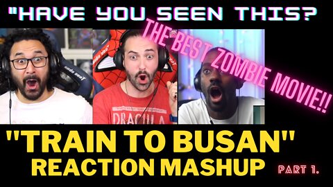 "TRAIN TO BUSAN" THE BEST KOREAN ZOMBIE MOVIE! REACTION MASHUP. Part 1.