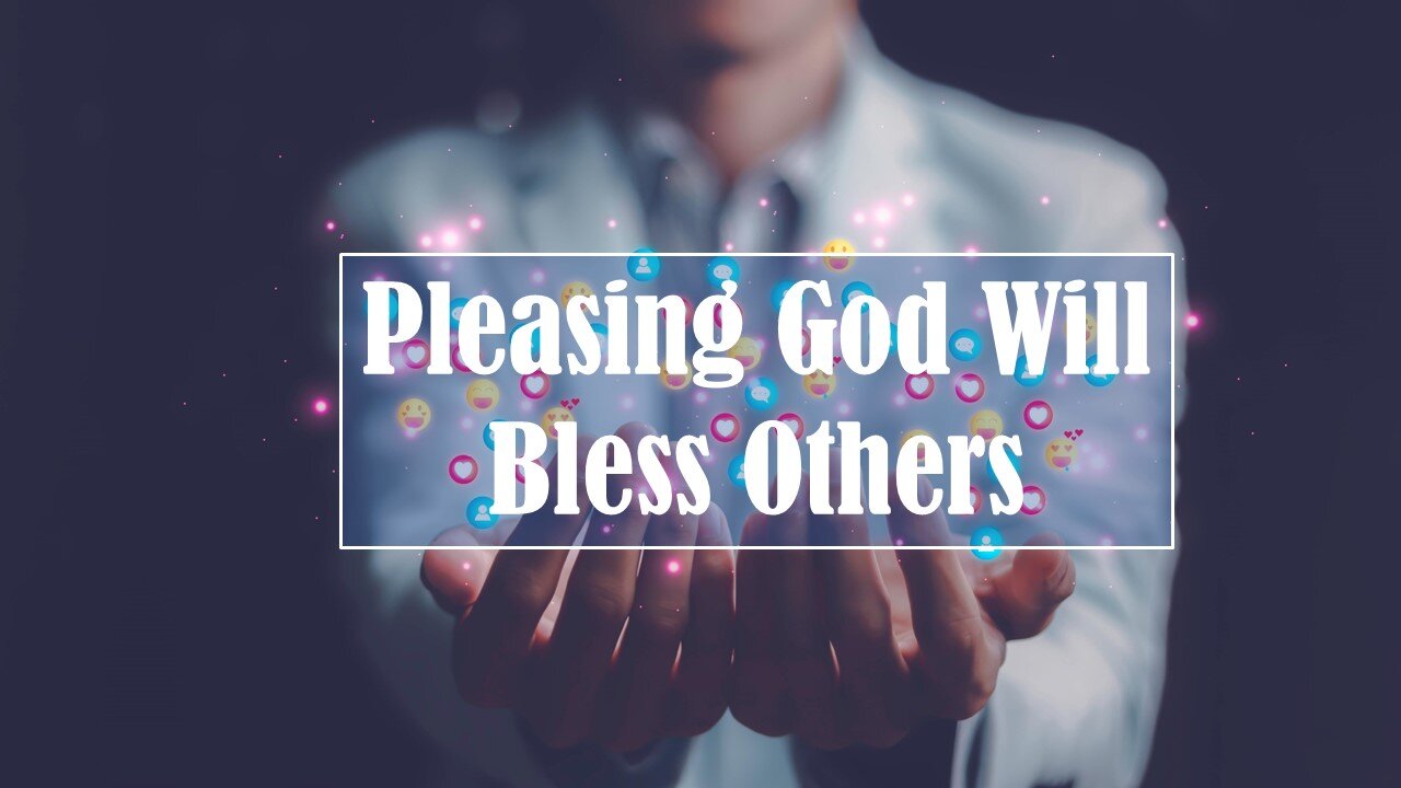 Pleasing God Will Bless Others