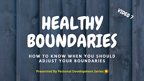 Healthy Boundaries (Video 7): How To Know When You Should Adjust Your Boundaries