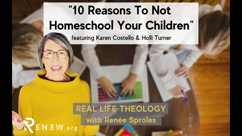 "Ten Reasons to Not Homeschool Your Children" - Real Life Theology with Renée Sproles