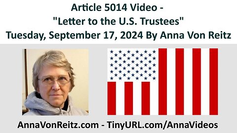 Article 5014 Video - Letter to the U.S. Trustees - Tuesday, September 17, 2024 By Anna Von Reitz