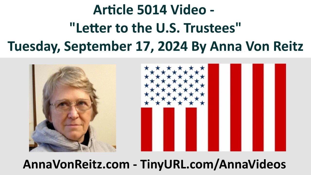 Article 5014 Video - Letter to the U.S. Trustees - Tuesday, September 17, 2024 By Anna Von Reitz