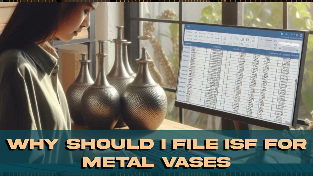 Unlocking the Benefits: Why Filing ISF for Metal Vases is Essential