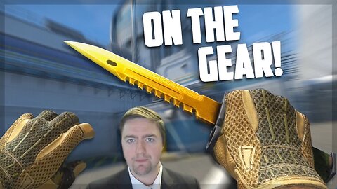 ON THE GEAR! - CS:GO