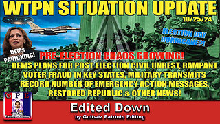 WTPN SITUATION UPDATE 10/25/24-PRE-ELECTION CHAOS GROWING!-Edited Down