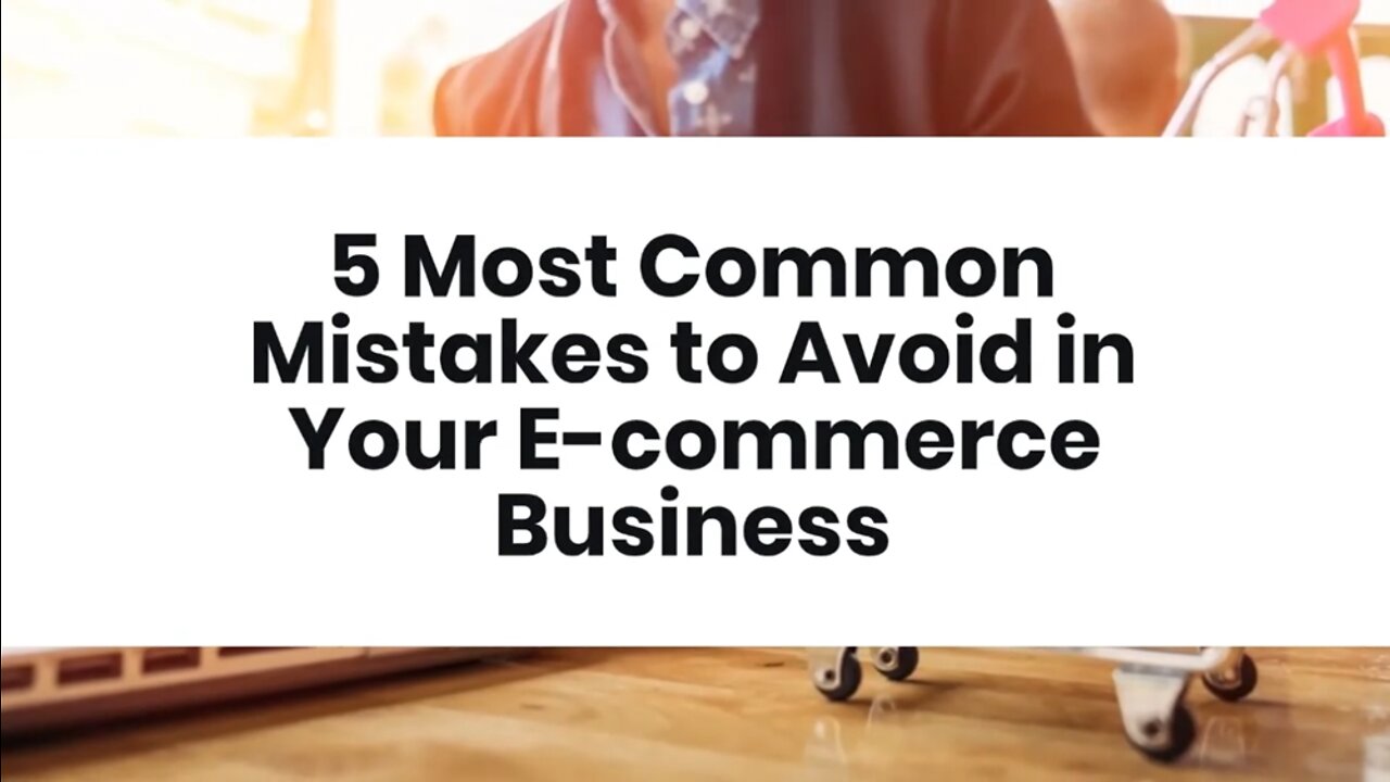 5 Most Common Mistakes to Avoid in Your E-commerce Business