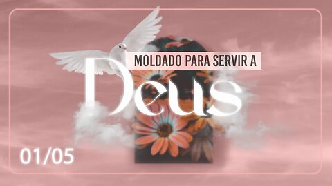 Moldado para servir a Deus | Palavra de Vida e Fé