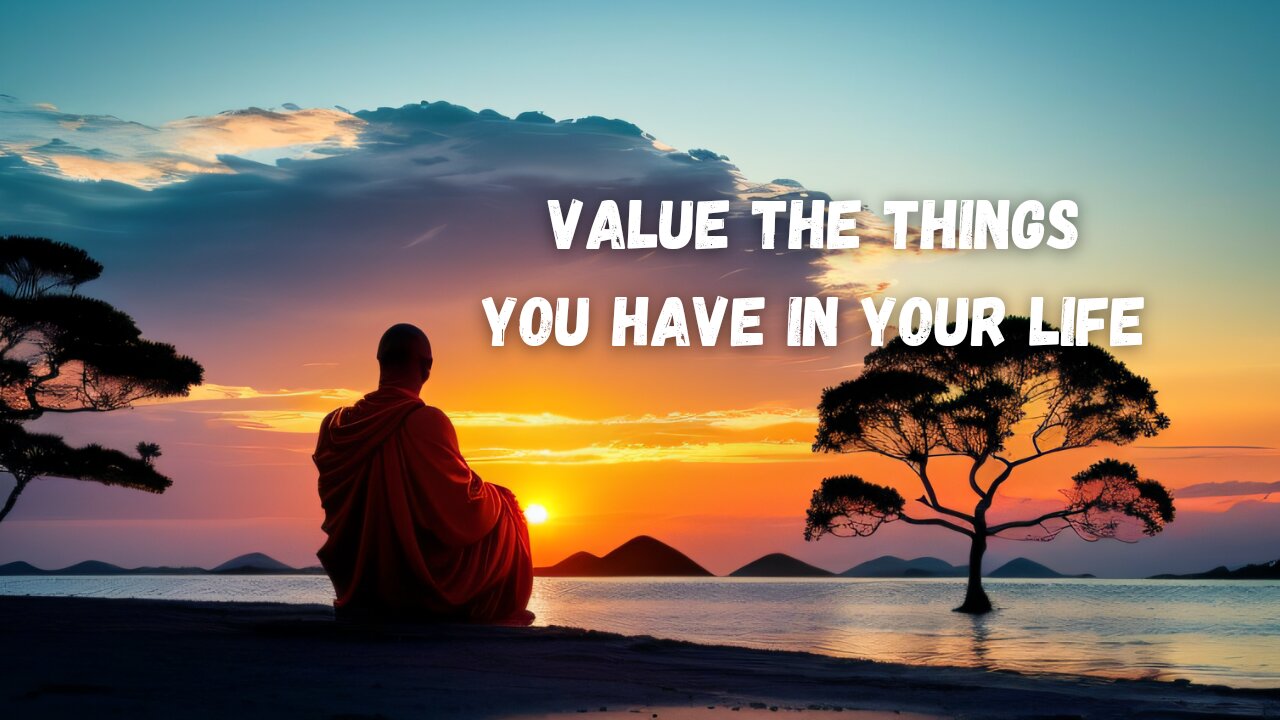 VALUE THE THINGS YOU HAVE IN YOUR LIFE