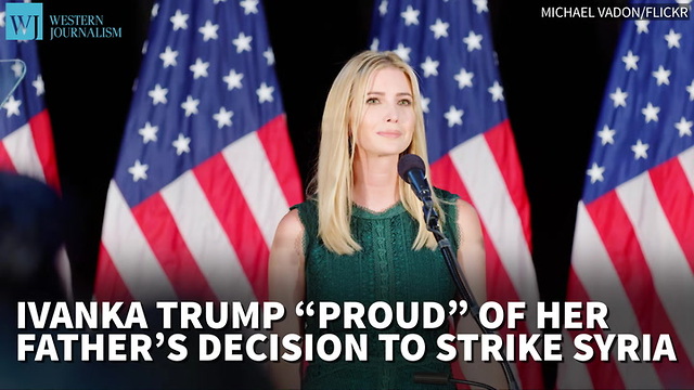 Ivanka Trump ‘Proud’ Of Her Father’s Decision To Strike In Syria