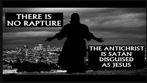 There is No Rapture | The Antichrist (Satan) Will Be Disguised As Jesus