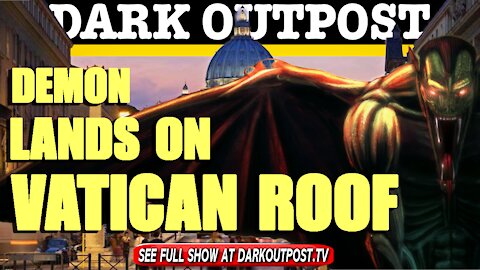 Dark Outpost 04-08-2021 Demon Lands On Vatican Roof