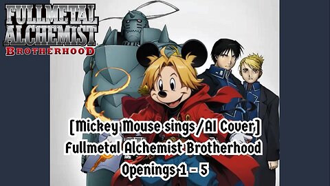 [Mickey Mouse AI Cover] Fullmetal Alchemist Brotherhood Openings 1 - 5