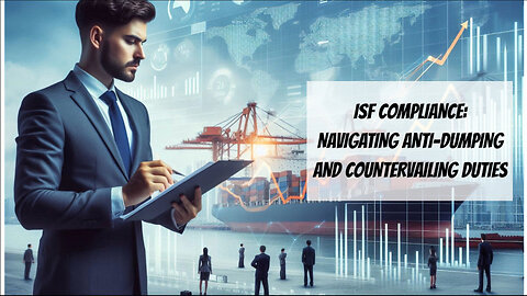Demystifying ISF Compliance: Navigating Anti-Dumping and Countervailing Duties