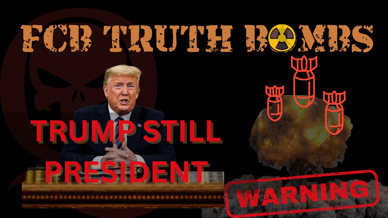 FCB TRUTH BOMBS NO. 3 [TRUMP STILL PRESIDENT CIC]
