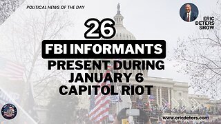 26 FBI Informants Present During January 6 Riot | Eric Deters Show