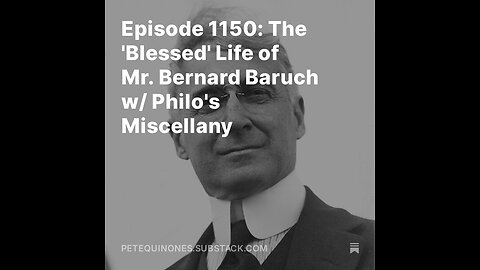 Episode 1149: The 'Blessed' Life of Mr. Bernard Baruch w/ Philo's Miscellany