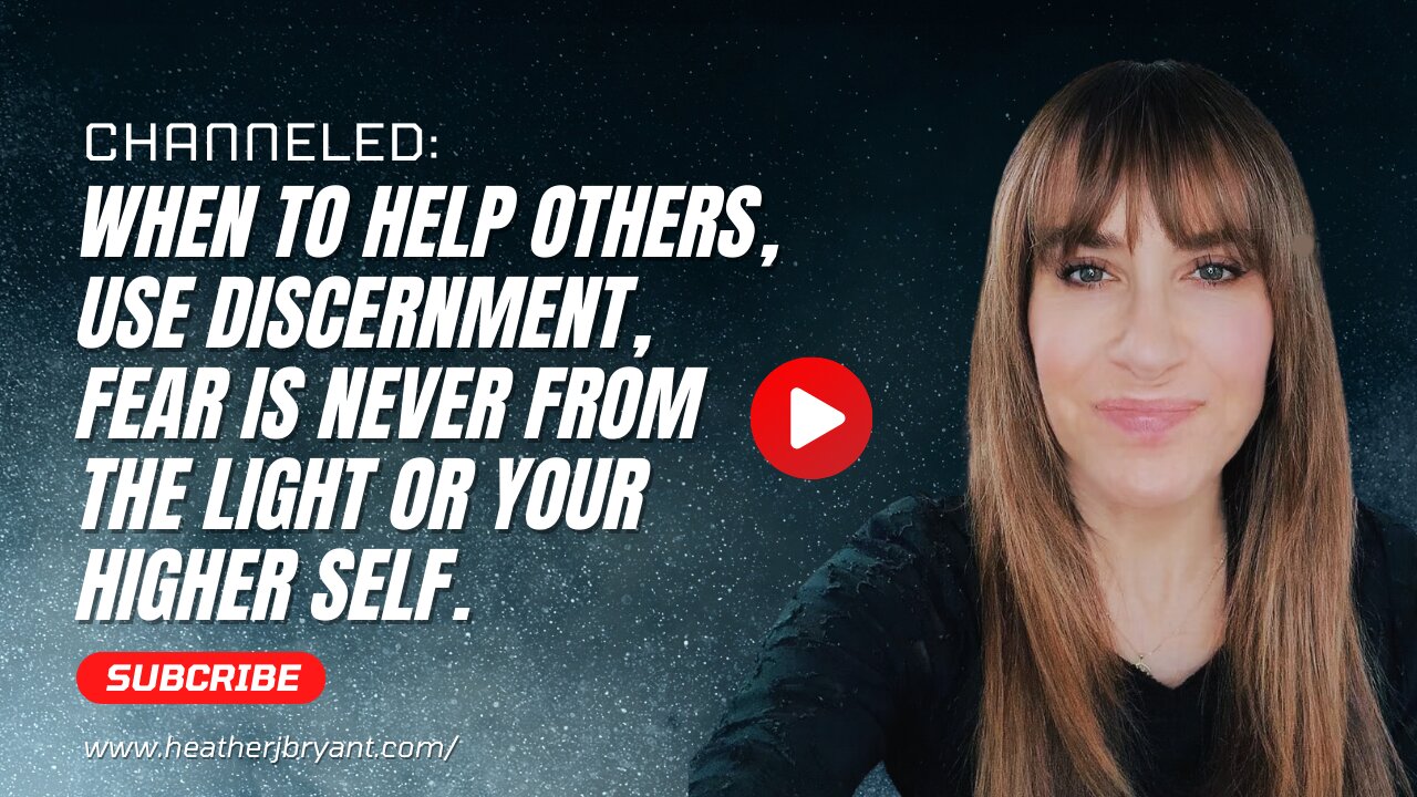 Channeled; When To Help Others, Use Discernment, Fear is Never From The Light or Your Higher Self.