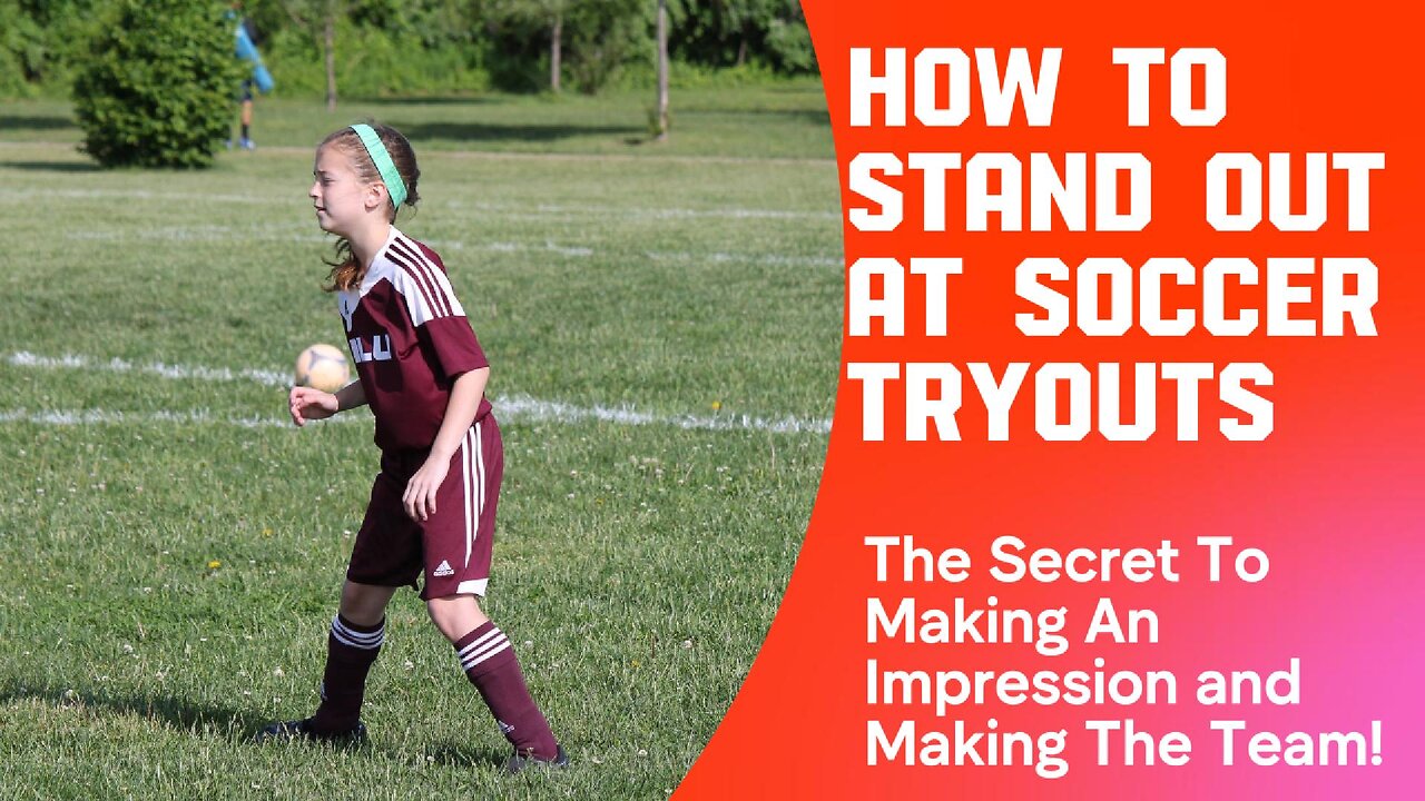 How To Stand Out At Soccer Tryouts And Make The Team