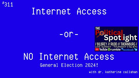 #311 | Internet Access -or- NO Internet Access - General Election 2024! | The Political Spotlight