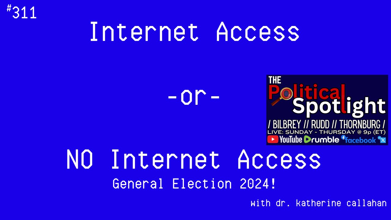 #311 | Internet Access -or- NO Internet Access - General Election 2024! | The Political Spotlight