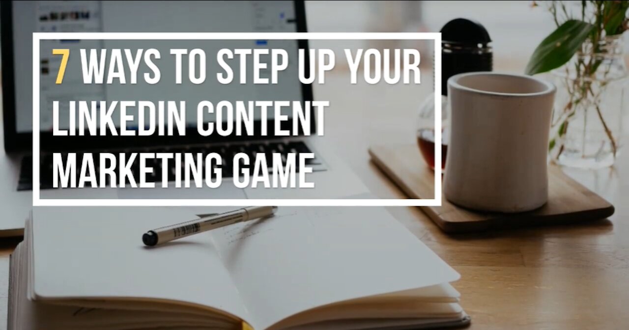 7 Ways To Step Up Your Content Marketing Game