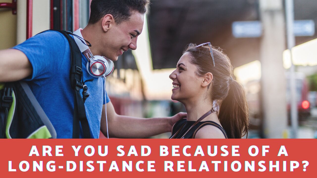 Are You Sad Because of A Long-Distance Relationship?