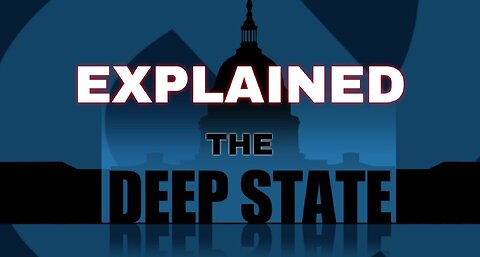 EXPLAINED - THE DEEP STATE