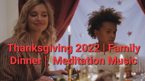 Thanksgiving 2022 | Family Dinner | Meditation Music #thanksgiving2022 #eating #dinner #family
