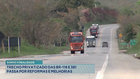 Sonho x Realidade: Trecho privatizado das BR-116 e 381 passa por reformas e melhorias.