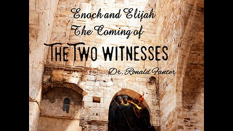 Last Days Coming of Enoch and Elijah Dr. Ronald Fanter