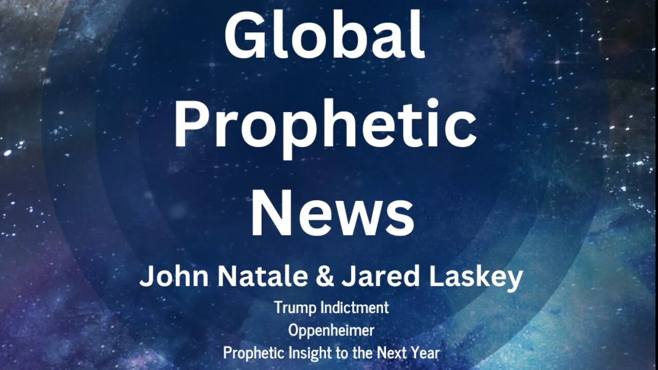 Global Prophetic News: Trump, Oppenheimer and Prophetic Insight to What is Coming