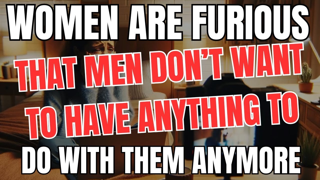 Women are Furious that Men Don't want To Have Anything to do With Them Anymore