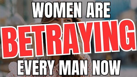 Women Are BETRAYING Every Man Now