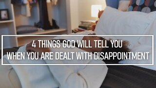 How To Deal With Disappointment - 4 Things God Will Tell You