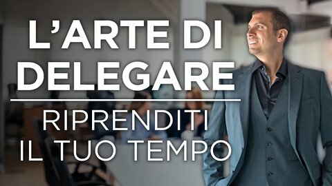 DELEGARE: il Segreto per Liberare per sempre il Tuo Tempo