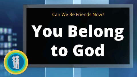 28 - You Belong to God - Can We Be Friends Now?