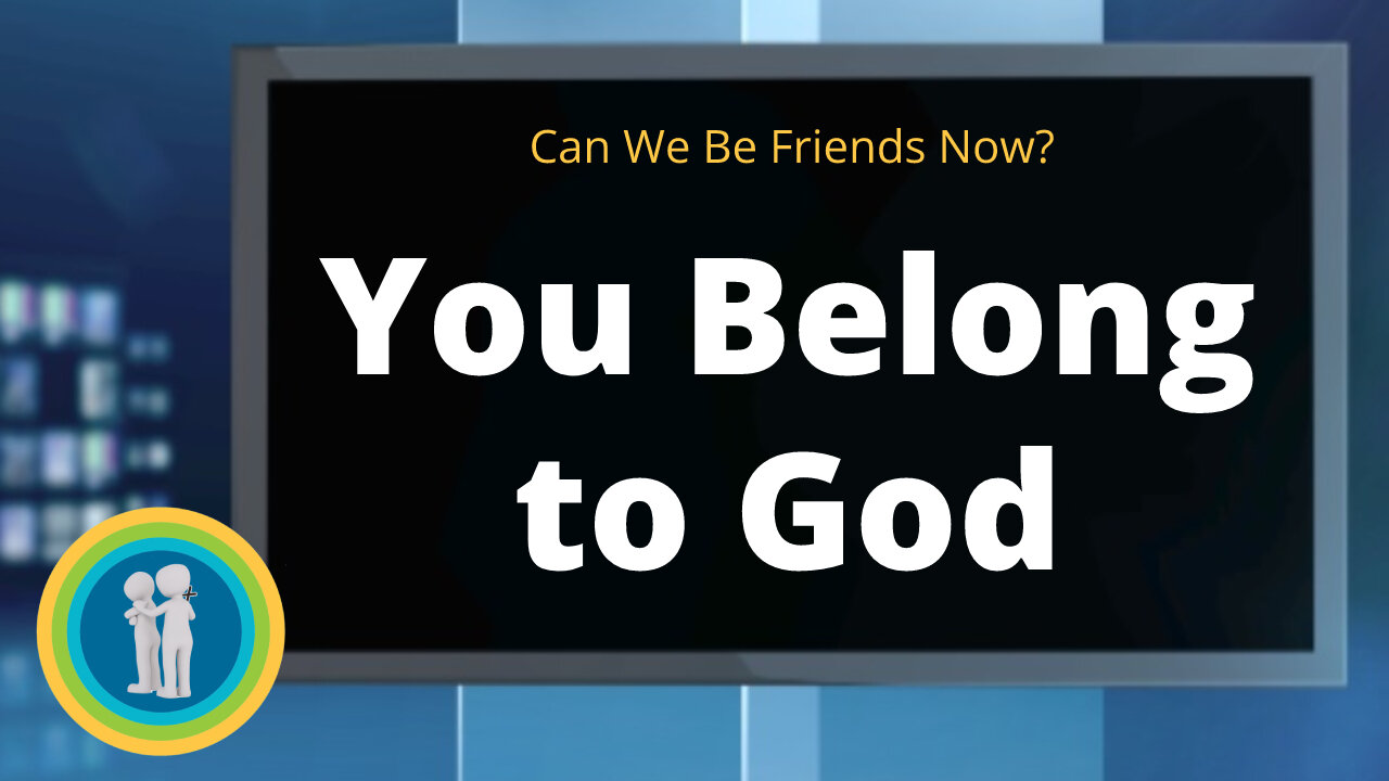 28 - You Belong to God - Can We Be Friends Now?