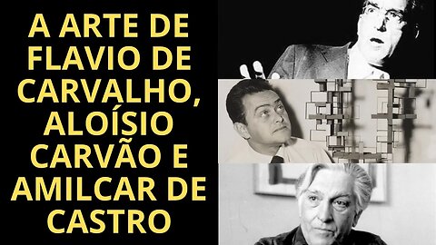 A ARTE DE FLAVIO DE CARVALHO, ALOÍSIO CARVÃO E AMILCAR DE CASTRO